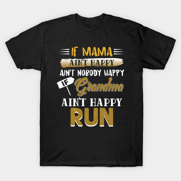 If Mama Ain't Happy Ain't Nobody Happy If Grandma Ain't Run T-Shirt by paynegabriel